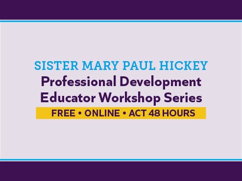 Sister Mary Paul Hickey Professional Development Educator Workshop Series (Free, Online, Act 48 Hours)